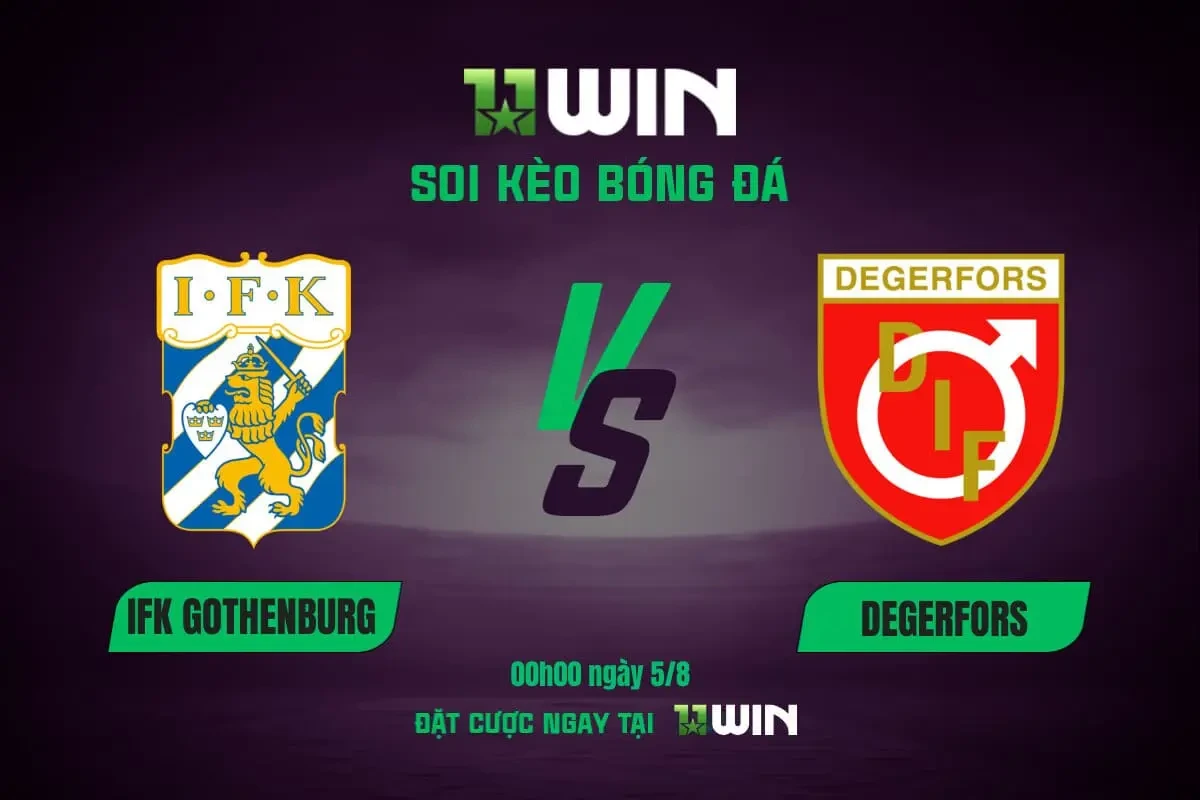 11WIN Soi kèo bóng đá Goteborg vs Degerfors, 00h00 ngày 5/8: Chuyên gia 11WIN vào cuộc