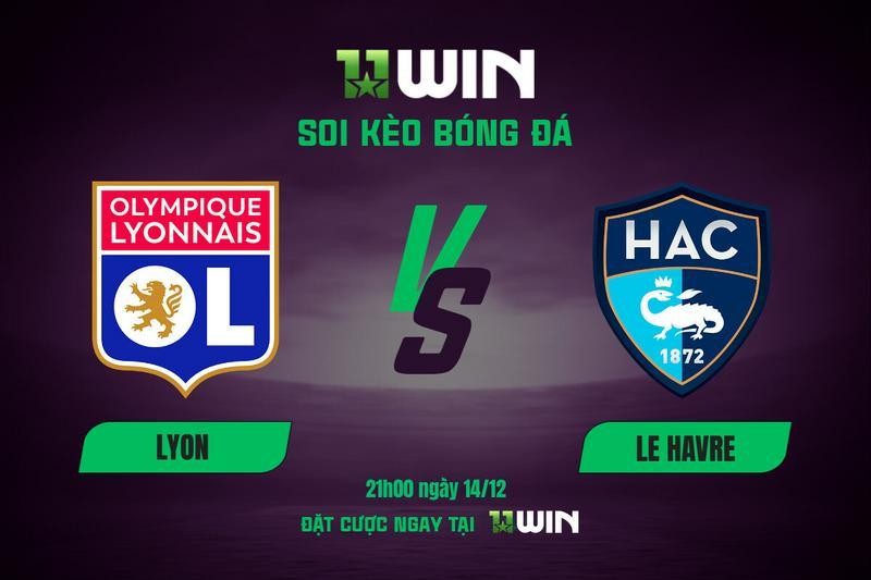 11WIN Soi kèo bóng đá Lyon vs Le Havre, 21h00 ngày 14/12: Lại thắng như thói quen