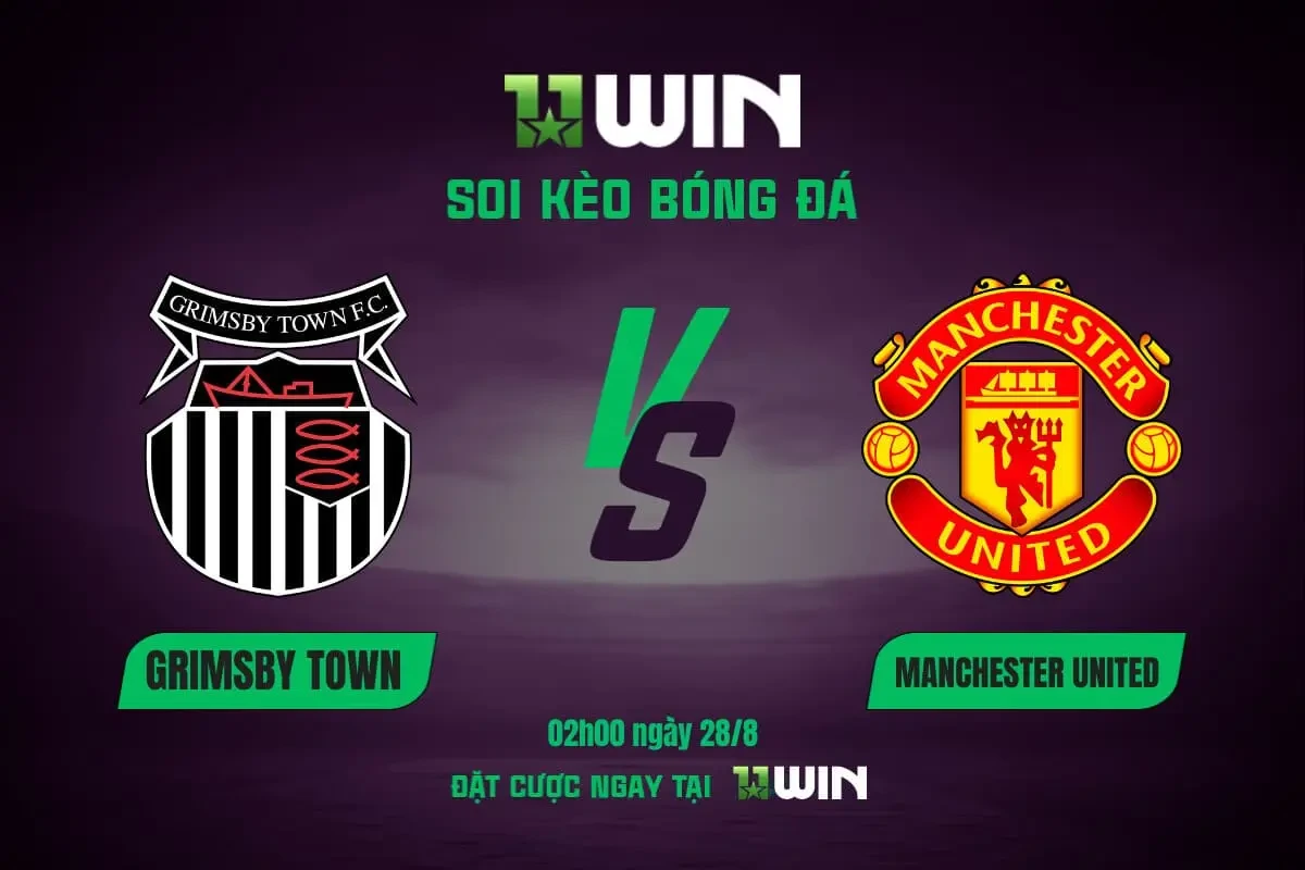 11WIN Soi kèo bóng đá Grimsby vs MU, 02h00 ngày 28/8: Cơ hội để Quỷ đỏ thị uy sức mạnh